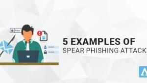 5 Examples of Spear Phishing Attacks