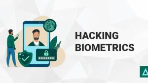 Everything You Need to Know About Biometrics Hacking