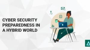 Cyber Security Preparedness in a Hybrid World