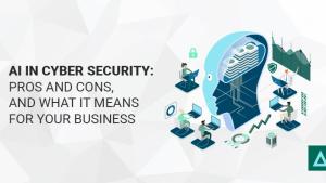 AI in Cyber Security: Pros and Cons, and What it Means for Your Business