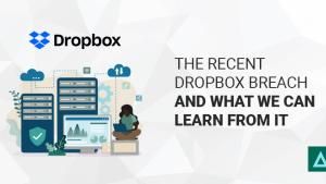 The Recent Dropbox Breach and What We Can Learn From It