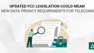 Updated FCC Legislation Could Mean New Data Privacy Requirements for Telecoms