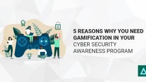 5 Reasons Why You Need Gamification In Your Cyber Security Awareness Program