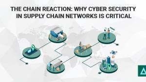 The Chain Reaction: Why Cyber Security in Supply Chain Networks is Critical