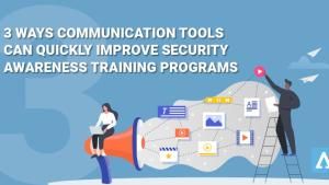 3 Ways Communication Tools Can Improve Security Awareness Training