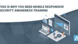 This is Why You Need Mobile Responsive Security Awareness Training