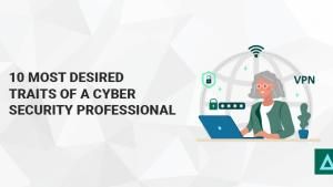 10 Most Desired Traits of a Cyber Security Professional