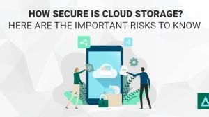 How Secure is Cloud Storage? Here are the Important Risks to Know