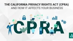 The California Privacy Rights Act (CPRA) and How it Affects Your Business