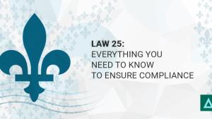 Law 25: Everything You Need To Know to Ensure Compliance
