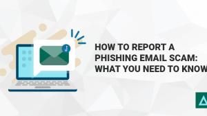 How to Report a Phishing Email Scam: What You Need to Know