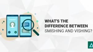 What's the Difference Between Smishing and Vishing?